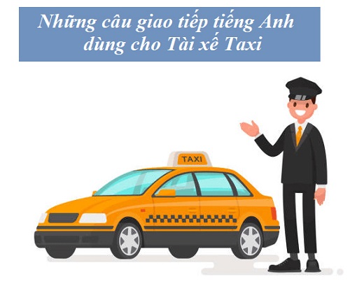 Những câu giao tiếp tiếng Anh thường dùng cho tài xế Taxi