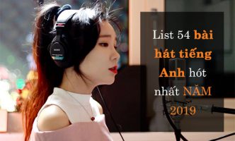 List 54 bài hát tiếng Anh “HOT” nhất NĂM 2019